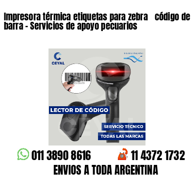 Impresora térmica etiquetas para zebra  código de barra - Servicios de apoyo pecuarios